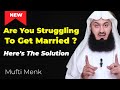 Are You Struggling To Get Married Here S The Solution Mufti Menk