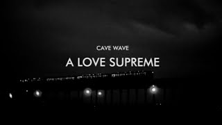 CAVE WAVE - A Love Supreme // Alphaville