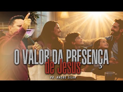 O VALOR DA PRESENÇA DE JESUS - Pr. André Silva