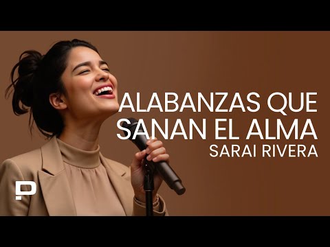 Éxitos Cristianos Sarai Rivera - Alabanzas Que Sanan el Alma