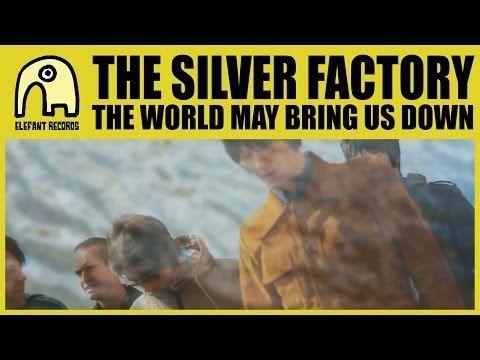 THE SILVER FACTORY - The World May Bring Us Down [Official]