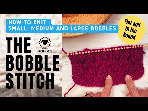 Learn the Bobble Stitch: How to knit small, medium and large bobbles flat and in the round.