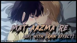 Download lagu MAT AAZMA RE || LOFI WITH RAIN EFFECT || REMAKE BY THE MUSIC LOVER 2.0 mp3