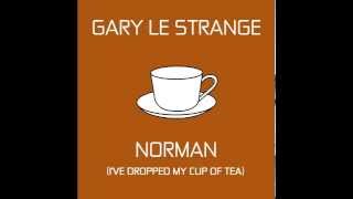 Gary Le Strange - NORMAN (I've dropped my cup of tea) Audio Only