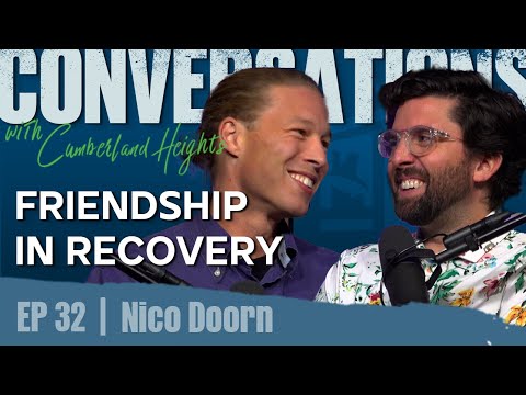 Friendship in Recovery: Nico Doorn & Dr. Nick Hayes | Conversations with Cumberland Heights | Ep 32