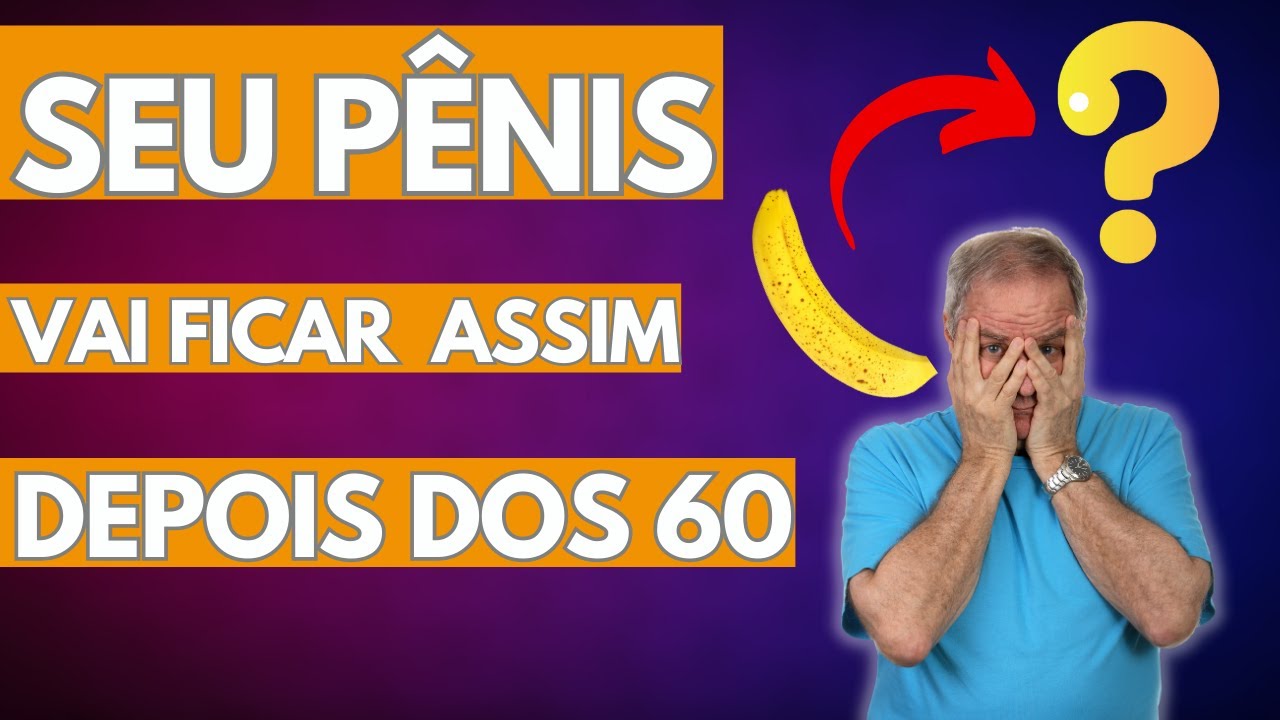 DESCUBRA COMO SEU PÊNIS VAI FICAR DEPOIS DOS 60