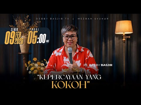 MEZBAH SYUKUR SENIN 09 FEB 2026 - PK. 05.00 "KEPERCAYAAN YANG KOKOH" - PS. DEBBY BASJIR