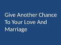 Give Another Chance To Your Love And Marriage