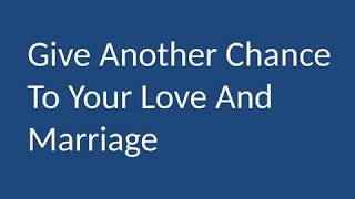 Give Another Chance To Your Love And Marriage