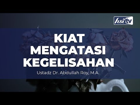 Kiat Mengatasi Kegelisahan - Ustadz Dr. Abdullah Roy, M.A