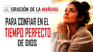 Oración de la MAÑANA  para CONFIAR EN EL TIEMPO PERFECTO DE DIOS
