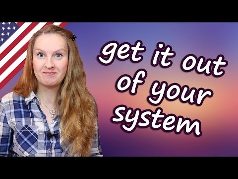 Get out of your system - English idioms