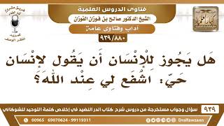 [880 -939] هل يجوز للإنسان أن يقول لإنسان حي: اشفع لي عند الله؟ - الشيخ صالح الفوزان image