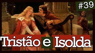 TRISTÃO E ISOLDA, DIRETO DA IDADE MÉDIA (#39)