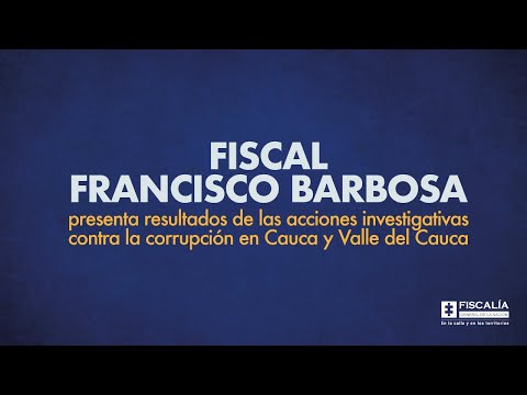 Fiscal Barbosa: Resultados de acciones investigativas contra corrupción en Cauca y Valle del Cauca