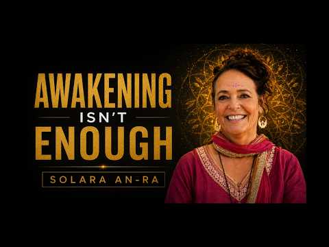 Awakening Isn’t Enough | Solara An-Ra on Embodying Truth