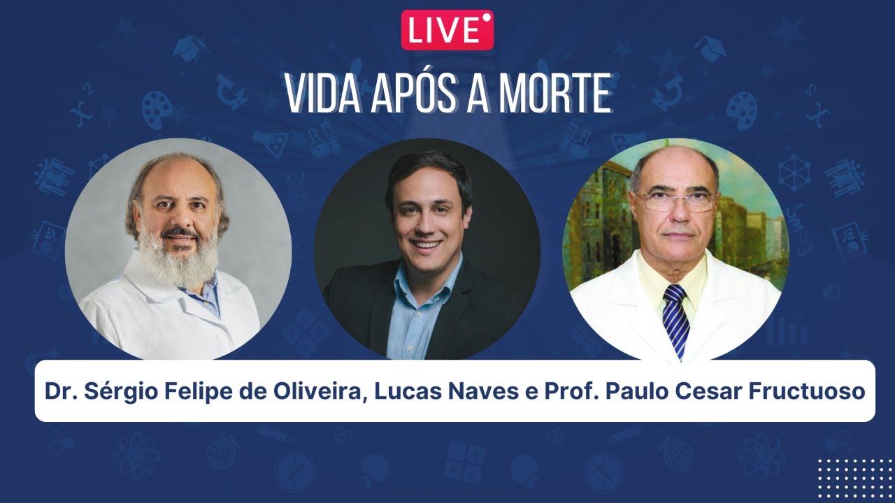 Vida após a morte - Dr. Sérgio Felipe, Lucas Naves e Prof. Paulo Cesar Fructuoso