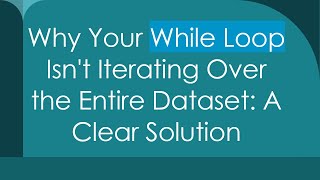 Download the video "Why Your While Loop Isn't Iterating Over the Entire Dataset: A Clear Solution"