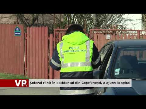 Şoferul rănit în accidentul din Coțofenești, a ajuns la spital