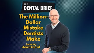 The Million-Dollar Mistake Dentists Make | Adam Carroll | The Dental Brief #240