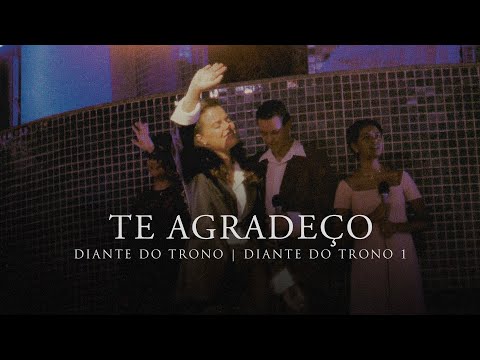Te Agradeço | DVD Diante do Trono 1 | Diante do Trono