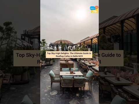 Top Sky High Delights - The Ultimate Guide to Rooftop Cafes in Delhi-NCR 🪄