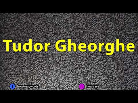 How To Pronounce Tudor Gheorghe