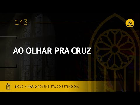 Novo Hinário Adventista • Hino 143 • Ao Olhar pra Cruz • (lyrics)