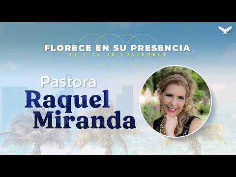 “Floreciendo en Su presencia” I Pastora Raquel Miranda
