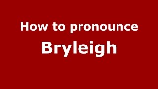 How to pronounce Bryleigh