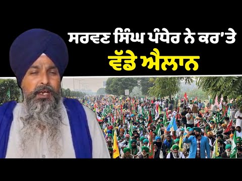 ਸਰਵਣ ਸਿੰਘ ਪੰਧੇਰ ਨੇ ਕਰ’ਤੇ ਵੱਡੇ ਐਲਾਨ