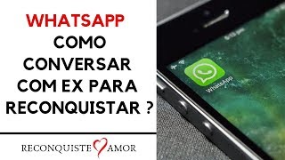 Whatsapp -  Como conversar com ex para reconquistar ?