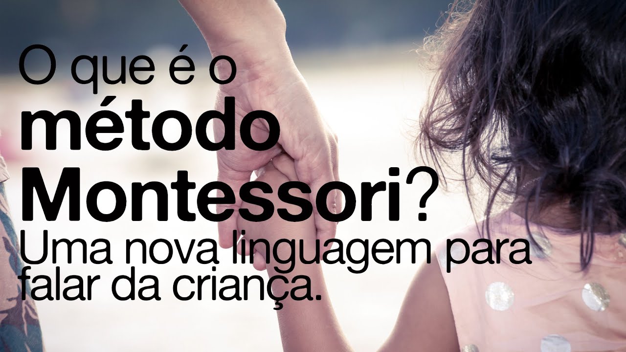 O que é o método Montessori? Uma nova linguagem para falar da criança, do desenvolvimento infantil.