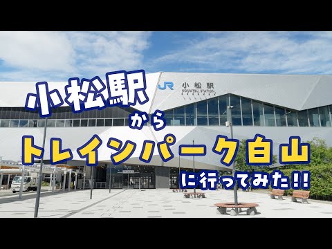 トレインパーク白山アクセス案内動画【小松駅編】
