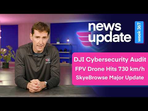 Drone News: DJI Cybersecurity Audit, FPV Drone hits 730 km/h, SkyeBrowse Major Update