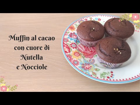 Muffin al cacao con cuore di Nutella e Nocciole - ricetta perfetta