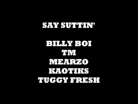 SAY SUTTIN FEAT BILLY BOI, TM, MEARZO, KAOTIKS, TUGGY FRESH