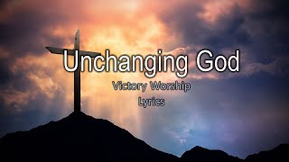 Unchanging God - Victory Worship - Lyrics