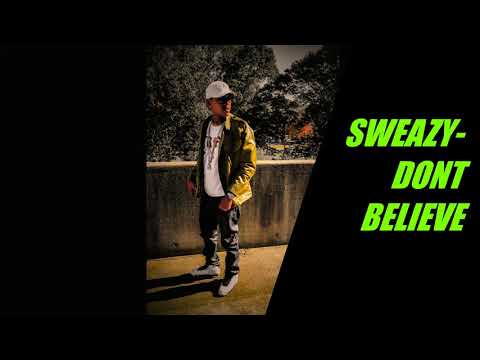 SWEAZY- DON'T BELIEVE