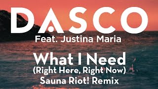 DASCO ft. Justina Maria - What I Need (Right Here, Right Now) Sauna Riot! Remix