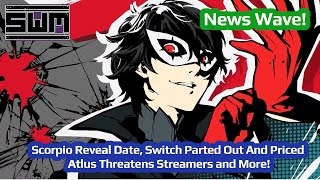 News Wave! - Scorpio Reveal Date, Switch Parted Out And Priced, Atlus Threatens Streamers and More!