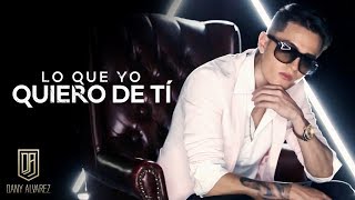 Dany Alvarez -  Lo Que Yo Quiero De Ti  (Video Oficial)  2017
