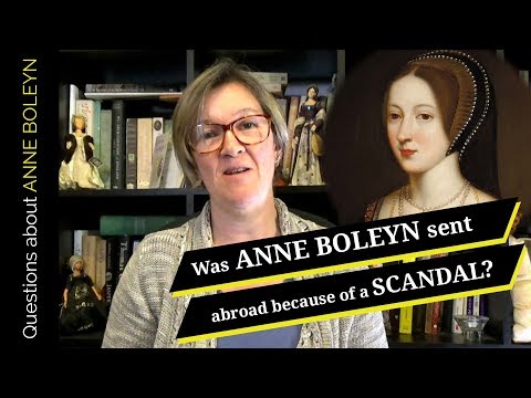 Was Anne Boleyn sent abroad because of her scandalous behaviour?