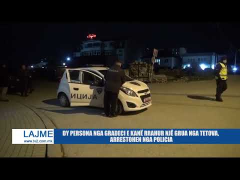 DY PERSONA NGA GRADECI E KANË RRAHUR NJË GRUA NGA TETOVA, ARRESTOHEN NGA POLICIA
