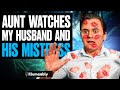 Aunt WATCHES My Husband And His Mistress | Illumeably
