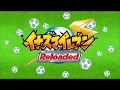 Inazuma Eleven Reloaded Opening Tachiagariyo Reloaded Version
