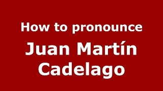 How to pronounce Juan Martín Cadelago