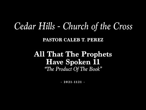 2021-1121 | Pastor Caleb Perez | All That The Prophets Have Spoken 11 - "The Product of the Book"