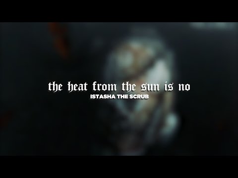Istasha The Scrub - The Heat From The Sun Is No (Lyrics)