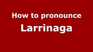 How to pronounce Larrinaga